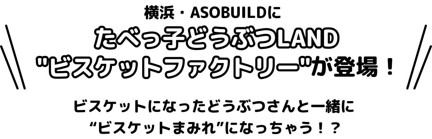 横浜・ASOBUILDにたべっ子どうぶつLAND ビスケットファクトリーが登場！ ビスケットになったどうぶつさんと一緒に “ビスケットまみれ”になっちゃう！？