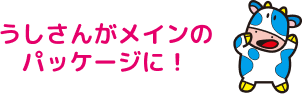 うしさんがメインのパッケージに！
